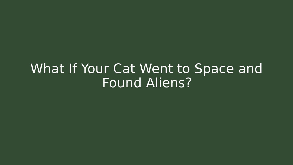 What If Your Cat Went to Space and Found Aliens?