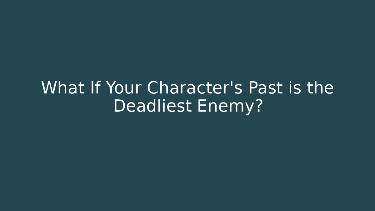 What If Your Character's Past is the Deadliest Enemy?