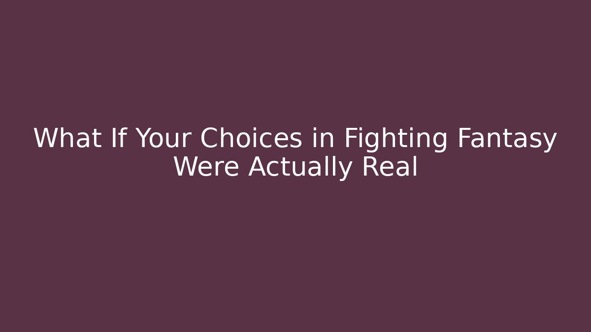What If Your Choices in Fighting Fantasy Were Actually Real