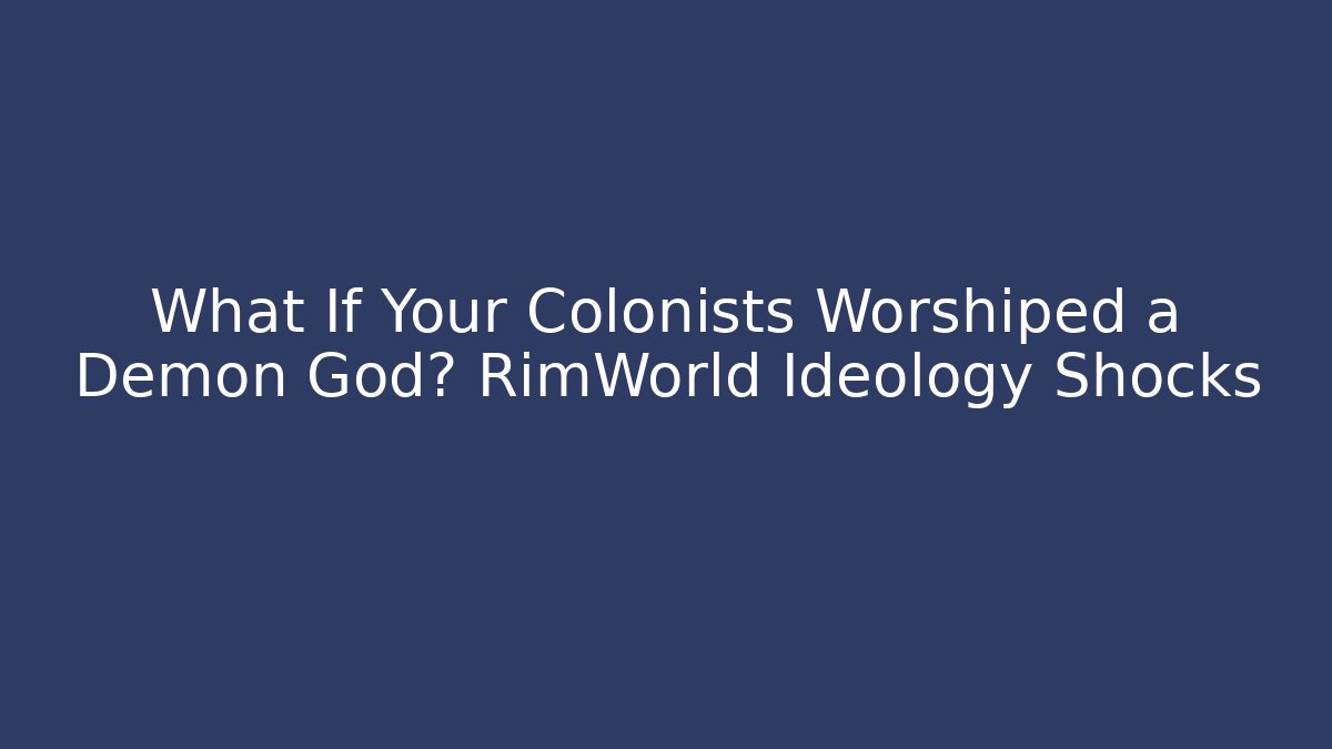 What If Your Colonists Worshiped a Demon God? RimWorld Ideology Shocks