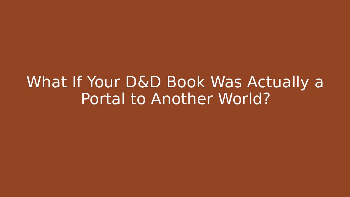 What If Your D&D Book Was Actually a Portal to Another World?