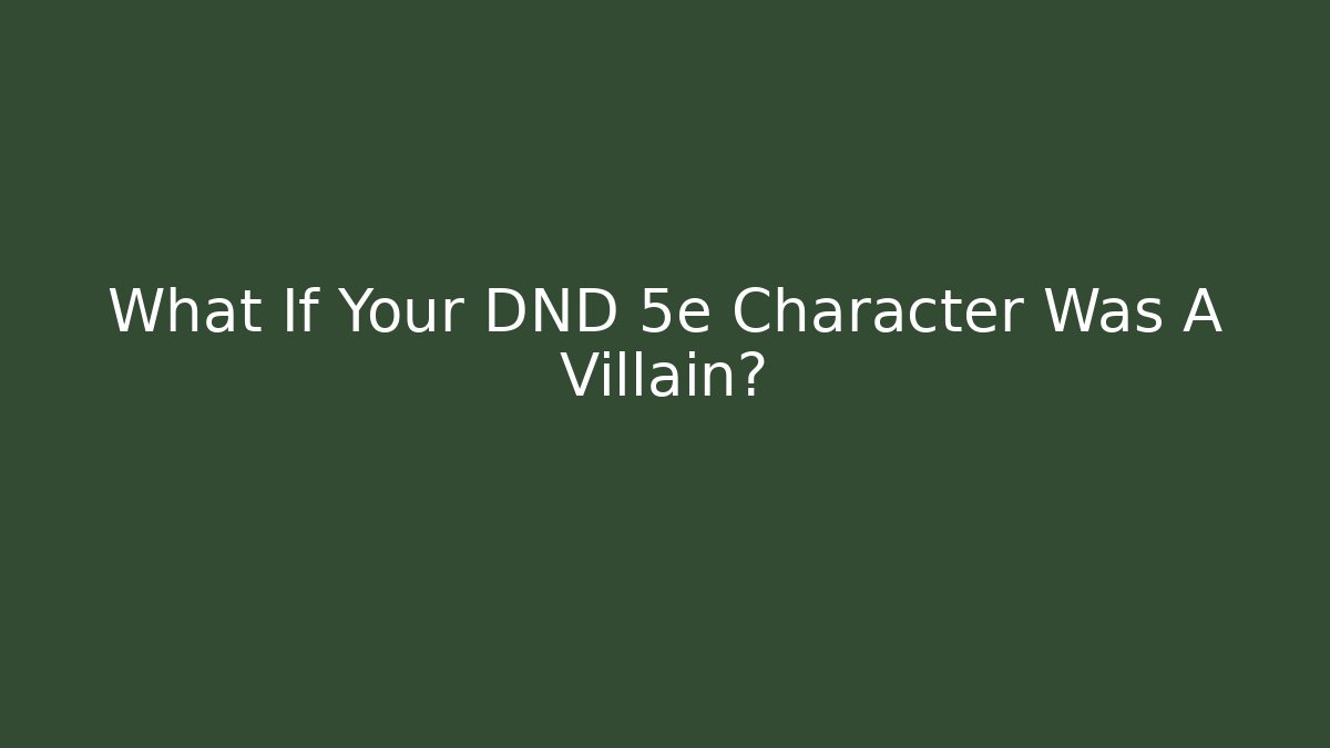 What If Your DND 5e Character Was A Villain?