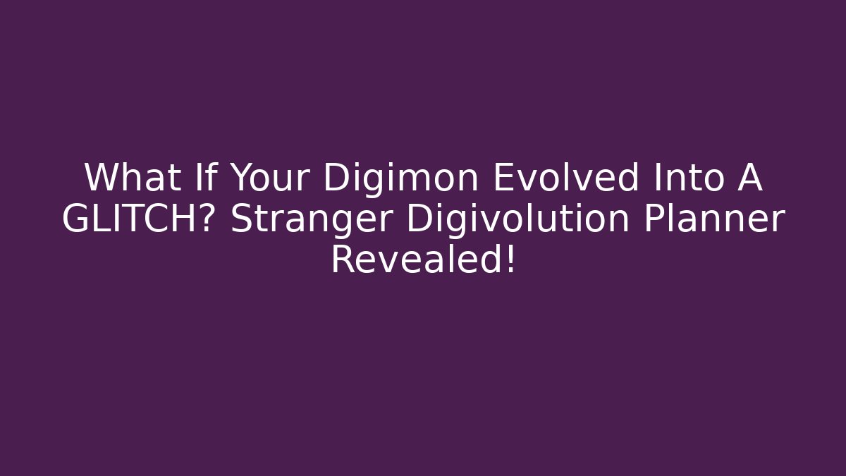 What If Your Digimon Evolved Into A GLITCH? Stranger Digivolution Planner Revealed!