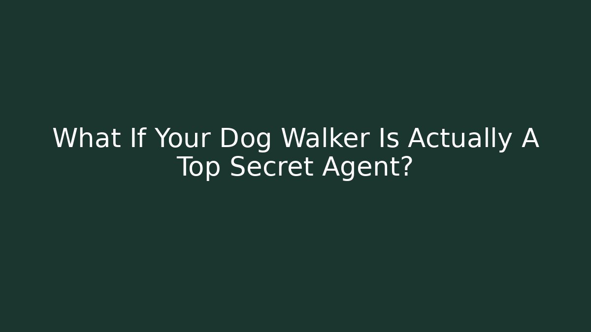 What If Your Dog Walker Is Actually A Top Secret Agent?