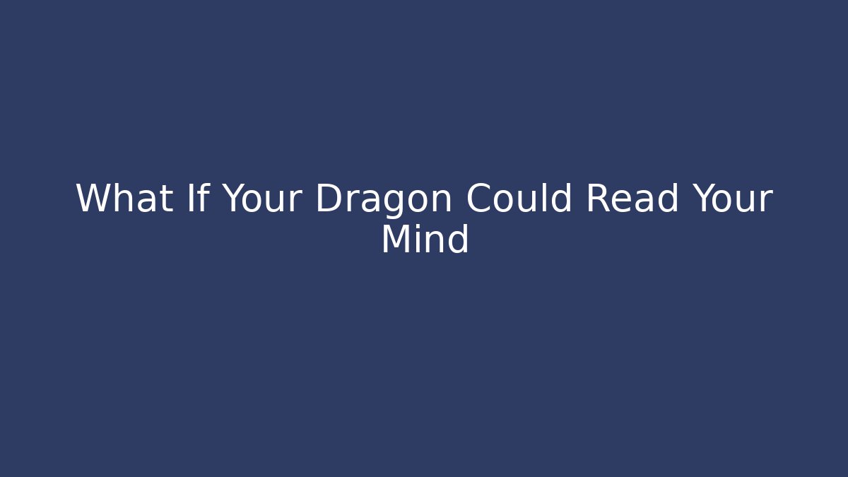 What If Your Dragon Could Read Your Mind - Create More Assets