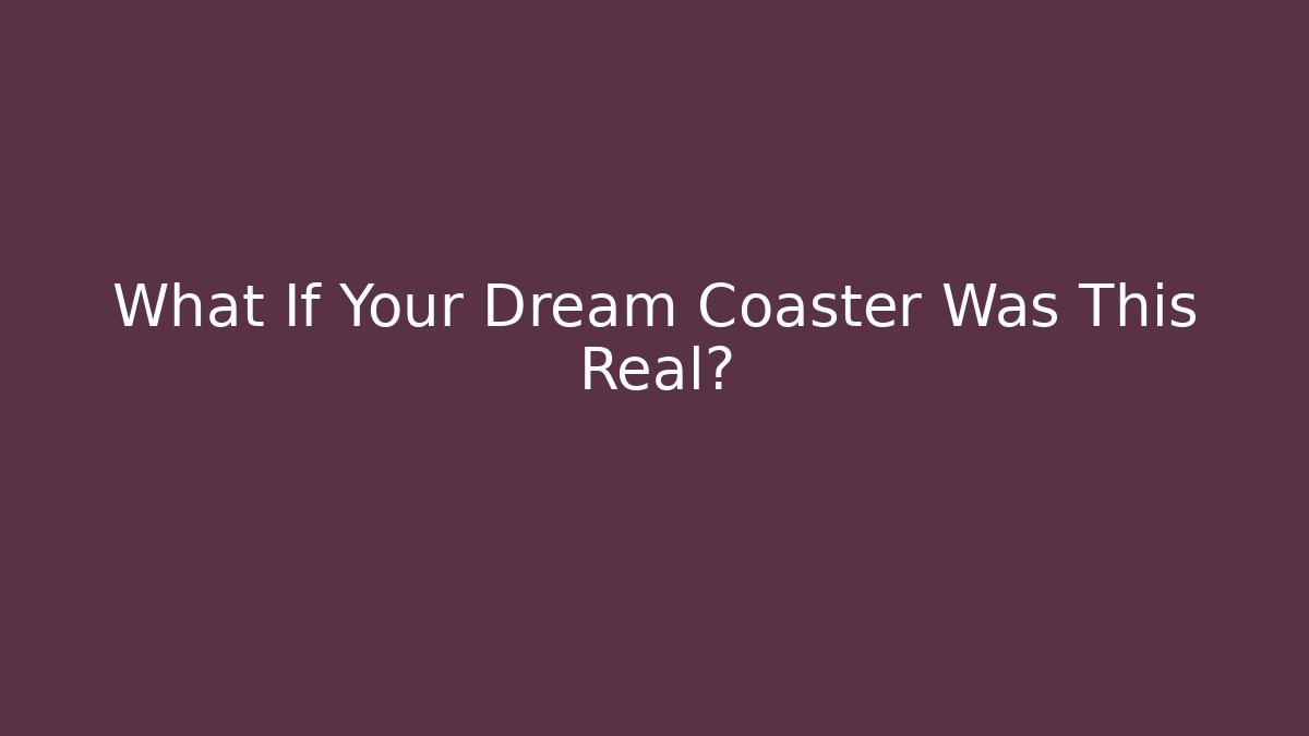 What If Your Dream Coaster Was This Real?