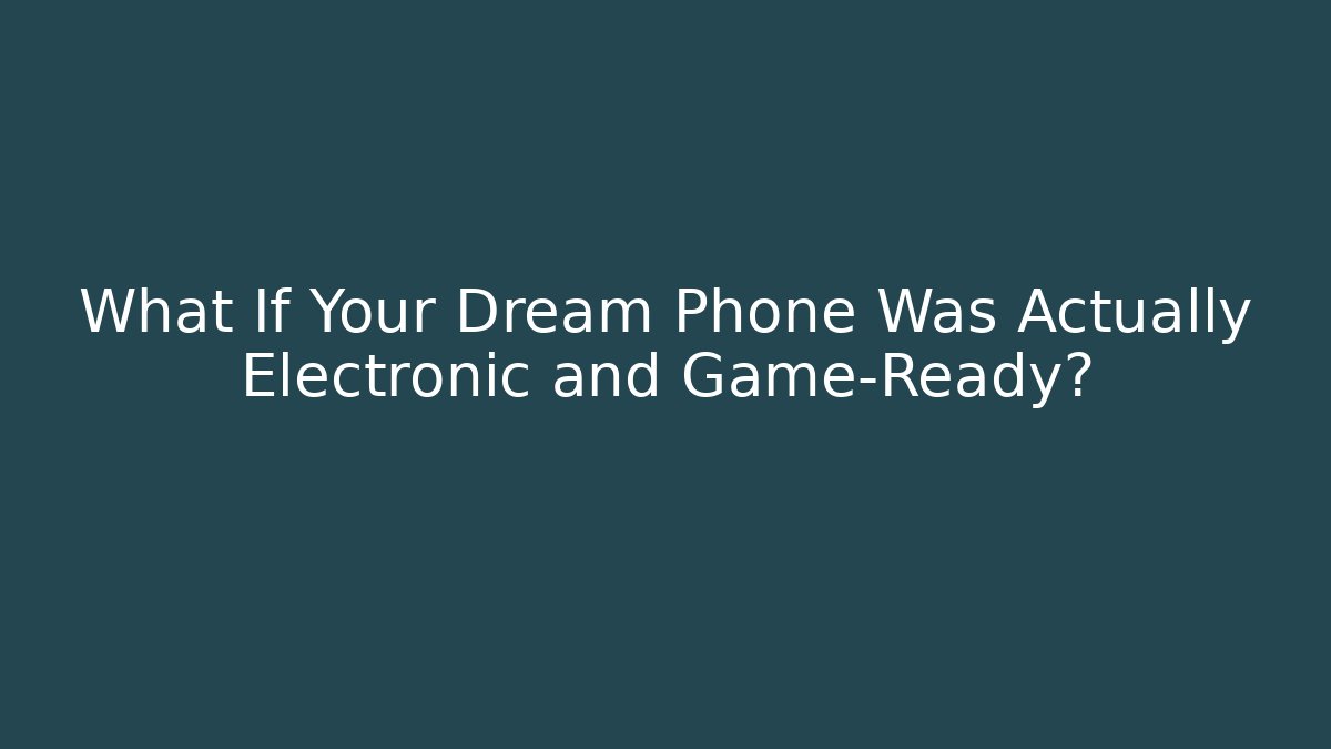 What If Your Dream Phone Was Actually Electronic and Game-Ready?