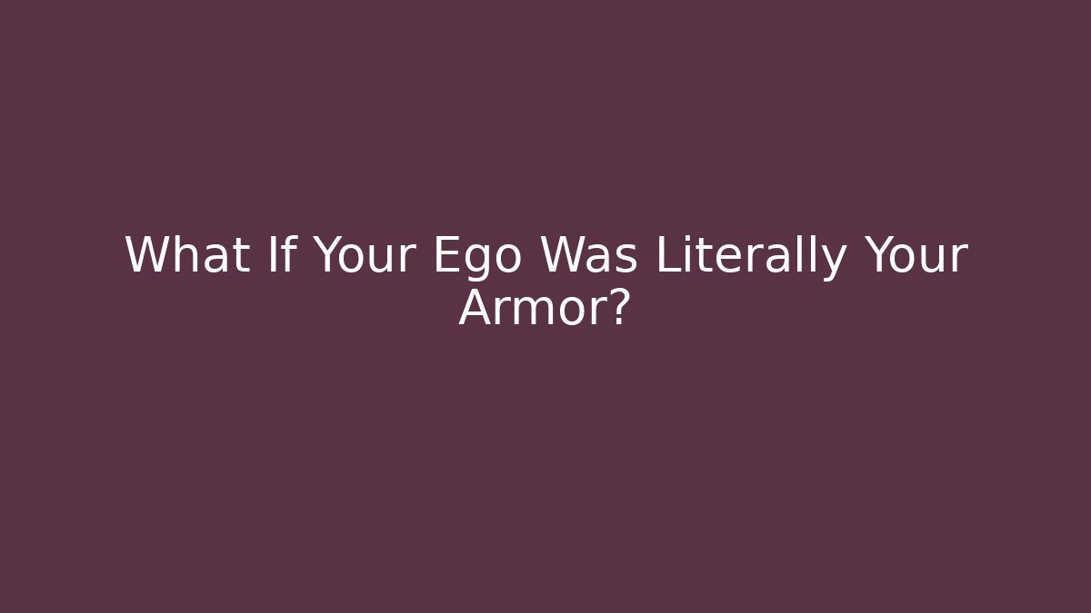 What If Your Ego Was Literally Your Armor?