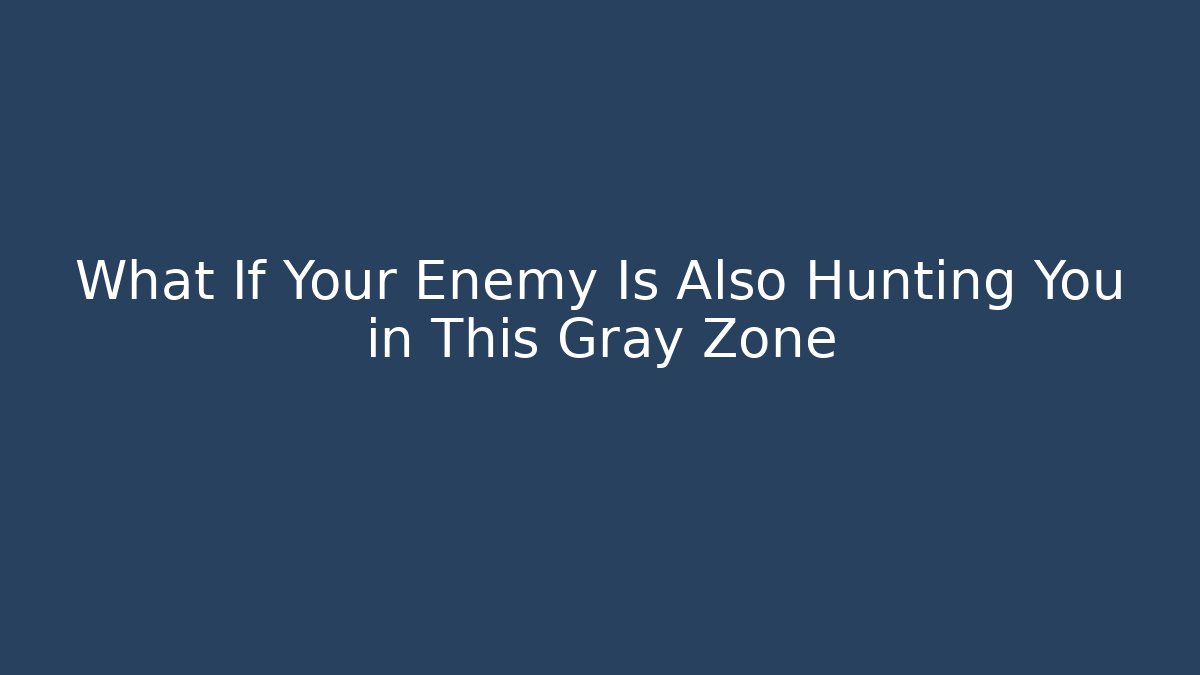 What If Your Enemy Is Also Hunting You in This Gray Zone