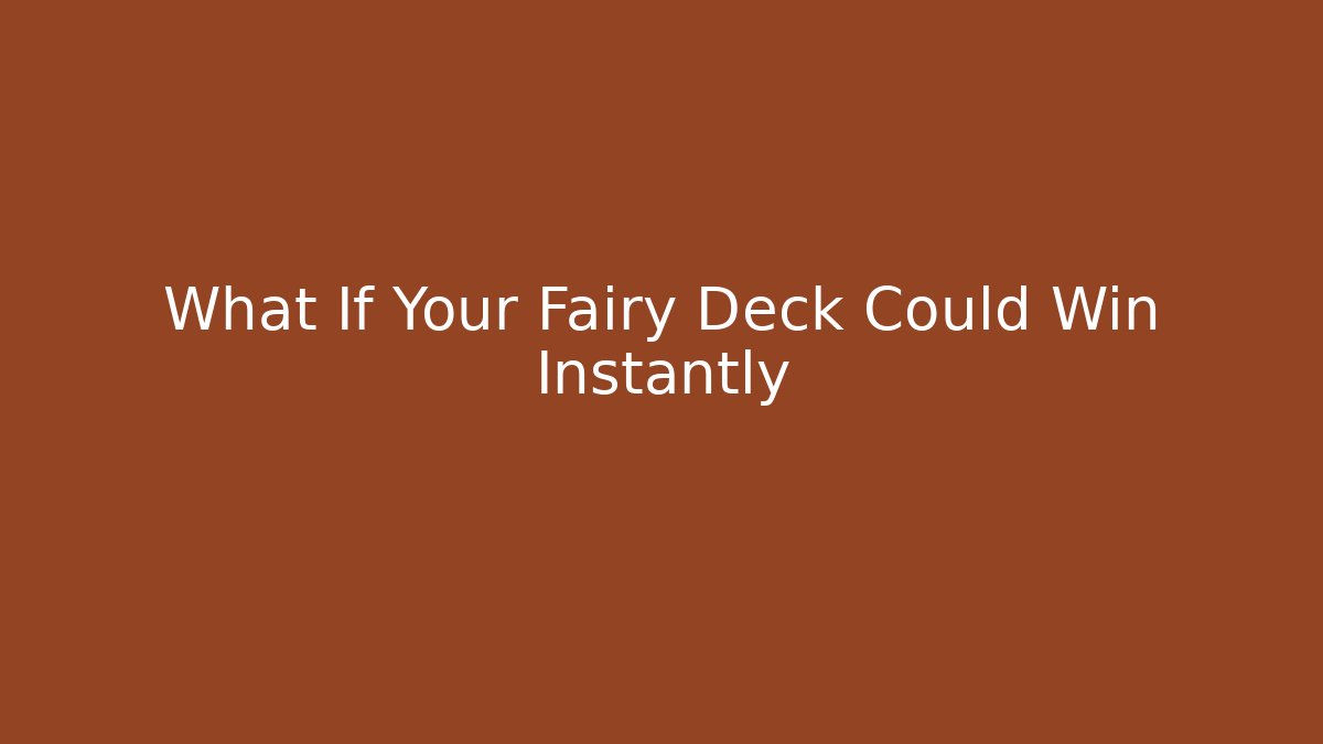 What If Your Fairy Deck Could Win Instantly