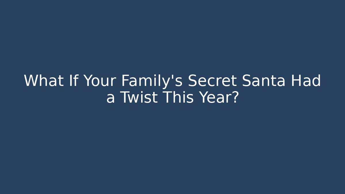 What If Your Family’s Secret Santa Had a Twist This Year?