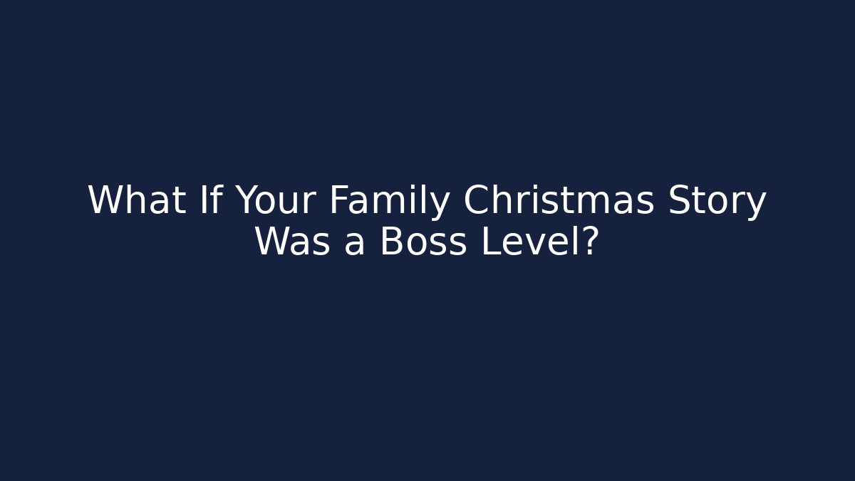 What If Your Family Christmas Story Was a Boss Level?