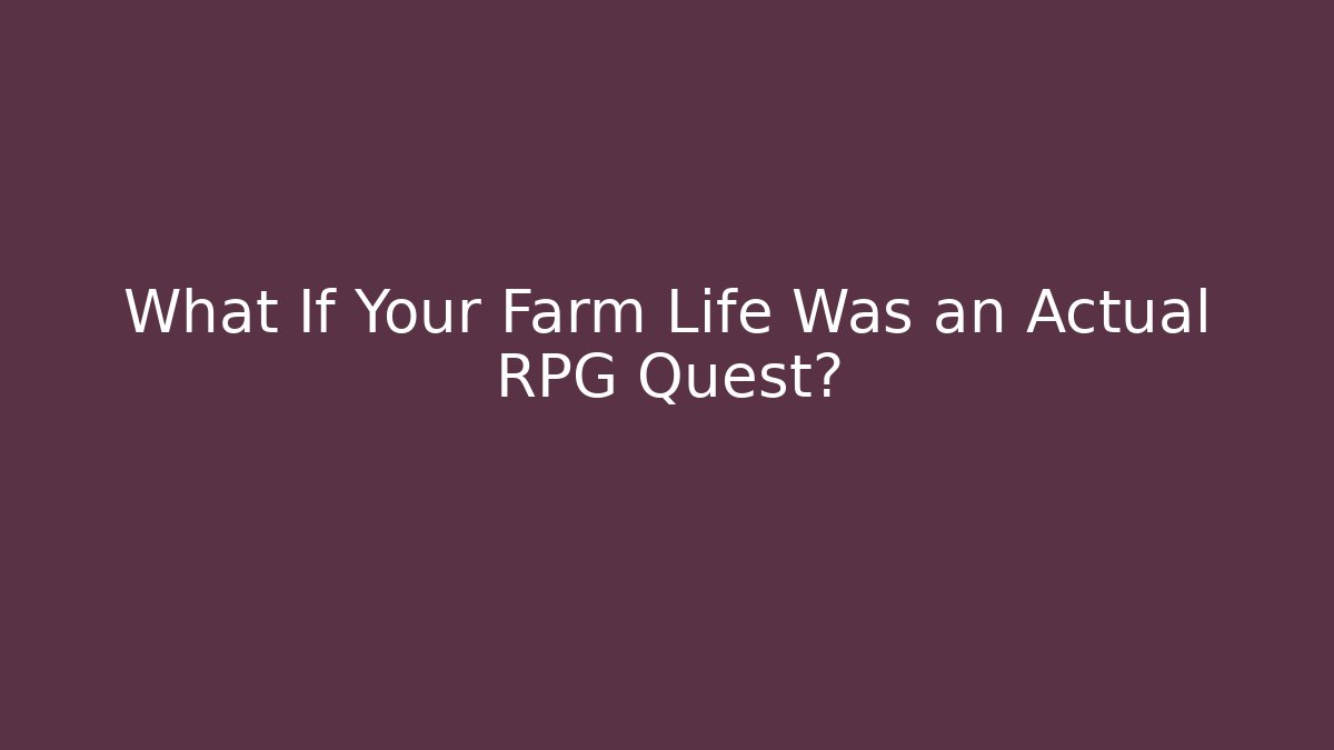 What If Your Farm Life Was an Actual RPG Quest?