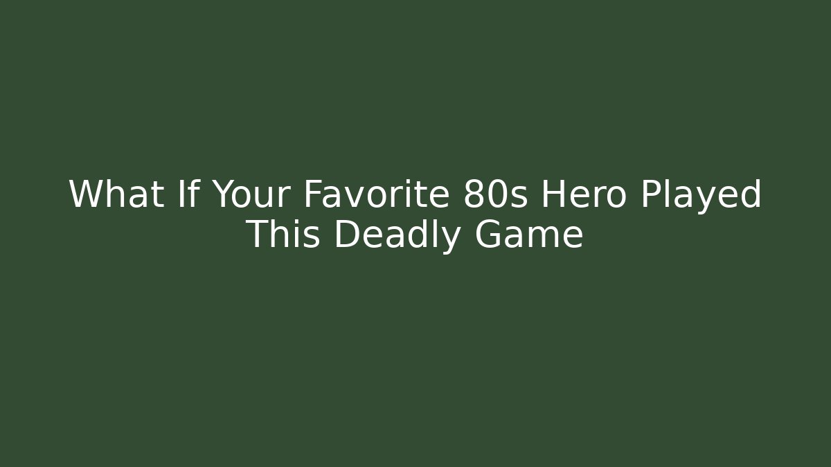 What If Your Favorite 80s Hero Played This Deadly Game