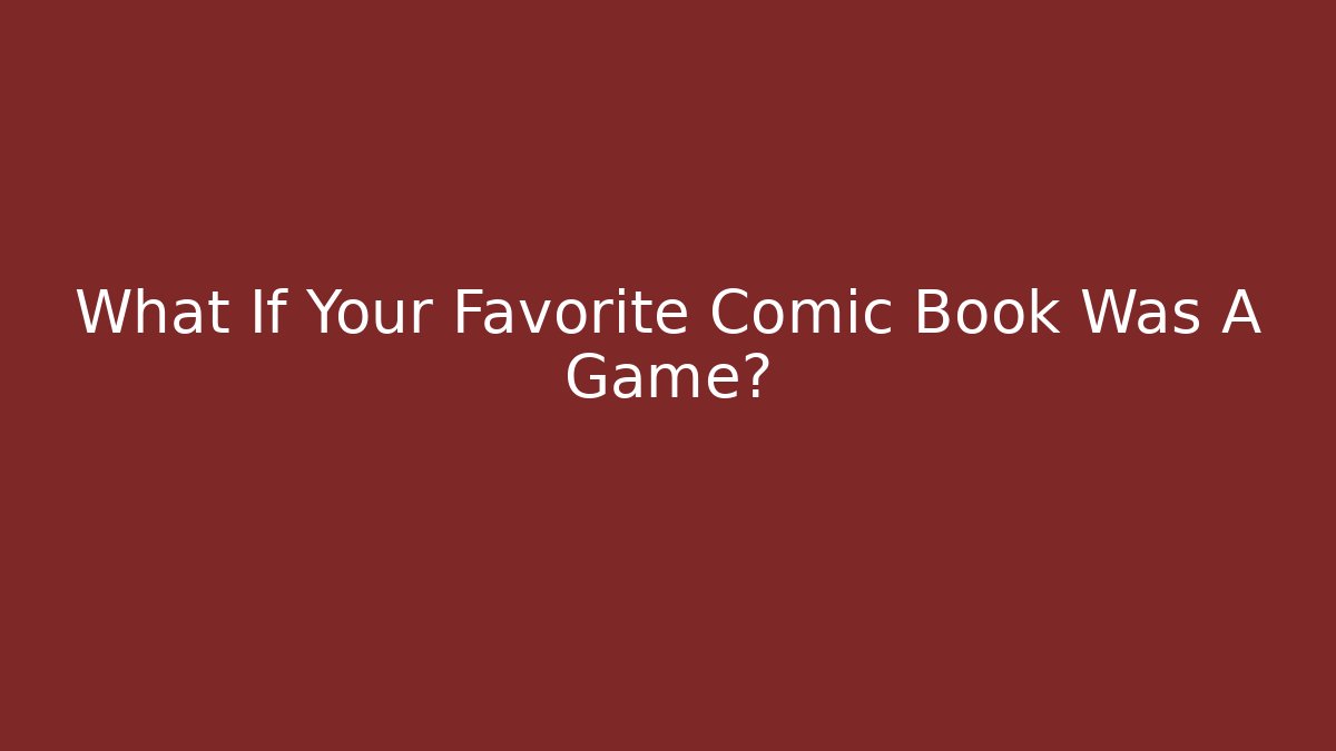 What If Your Favorite Comic Book Was A Game? - Create More Assets