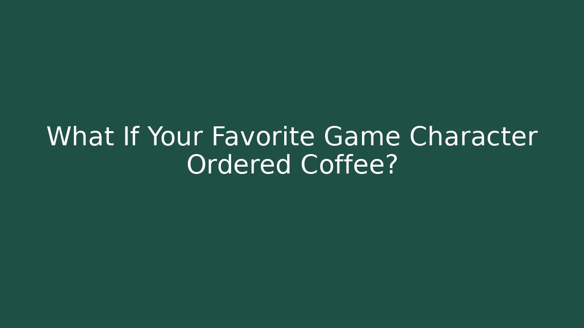 What If Your Favorite Game Character Ordered Coffee? - Create More Assets