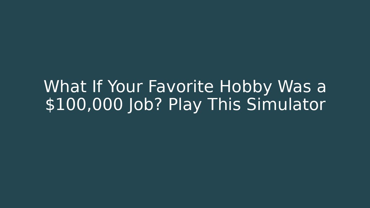 What If Your Favorite Hobby Was a $100,000 Job? Play This Simulator