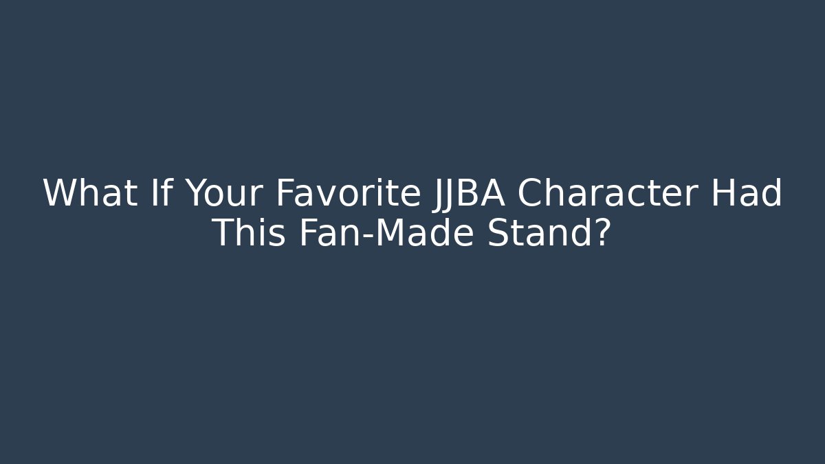 What If Your Favorite JJBA Character Had This Fan-Made Stand?