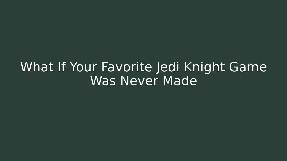 What If Your Favorite Jedi Knight Game Was Never Made