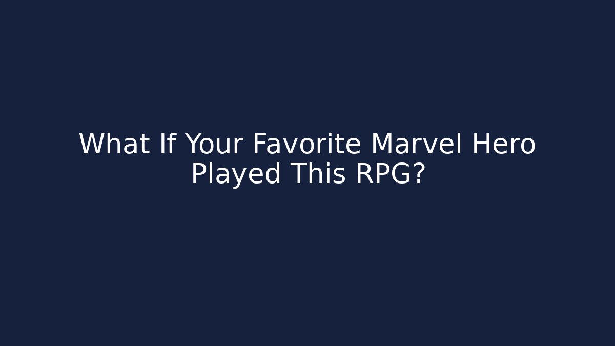 What If Your Favorite Marvel Hero Played This RPG?
