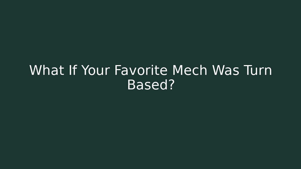 What If Your Favorite Mech Was Turn Based?