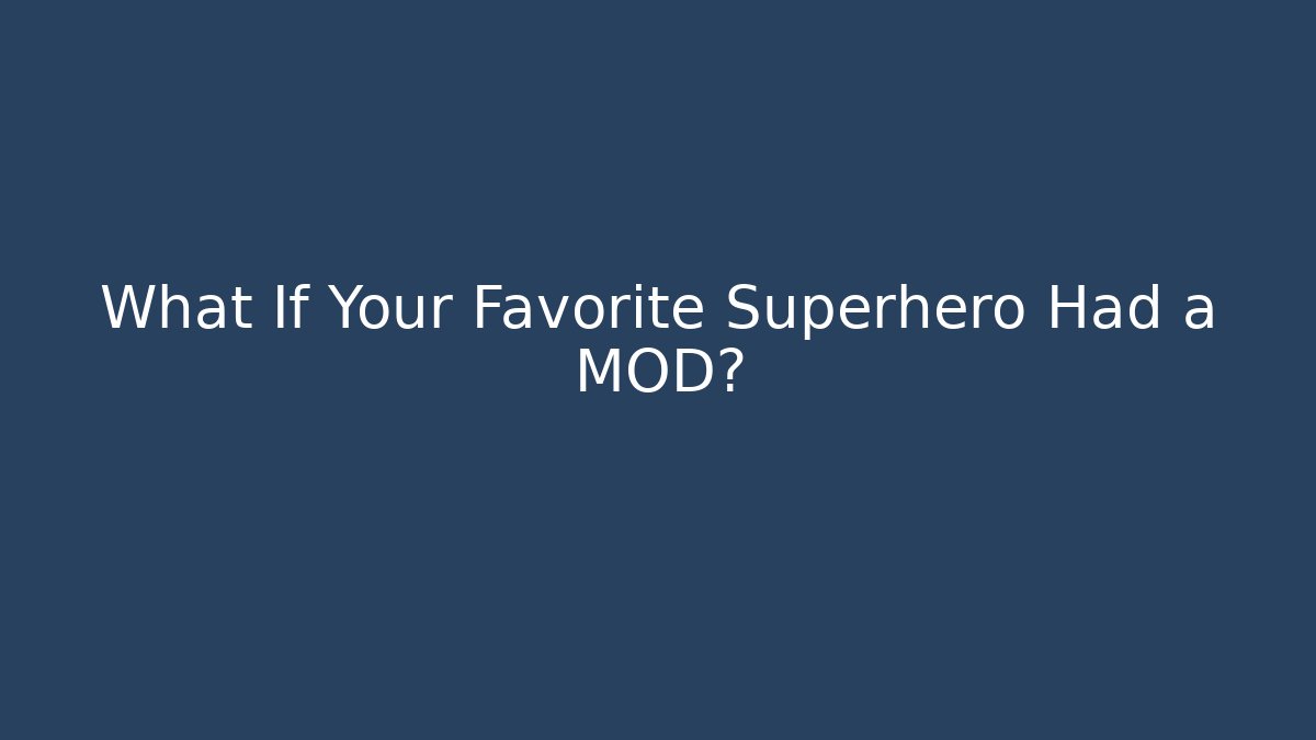 What If Your Favorite Superhero Had a MOD?