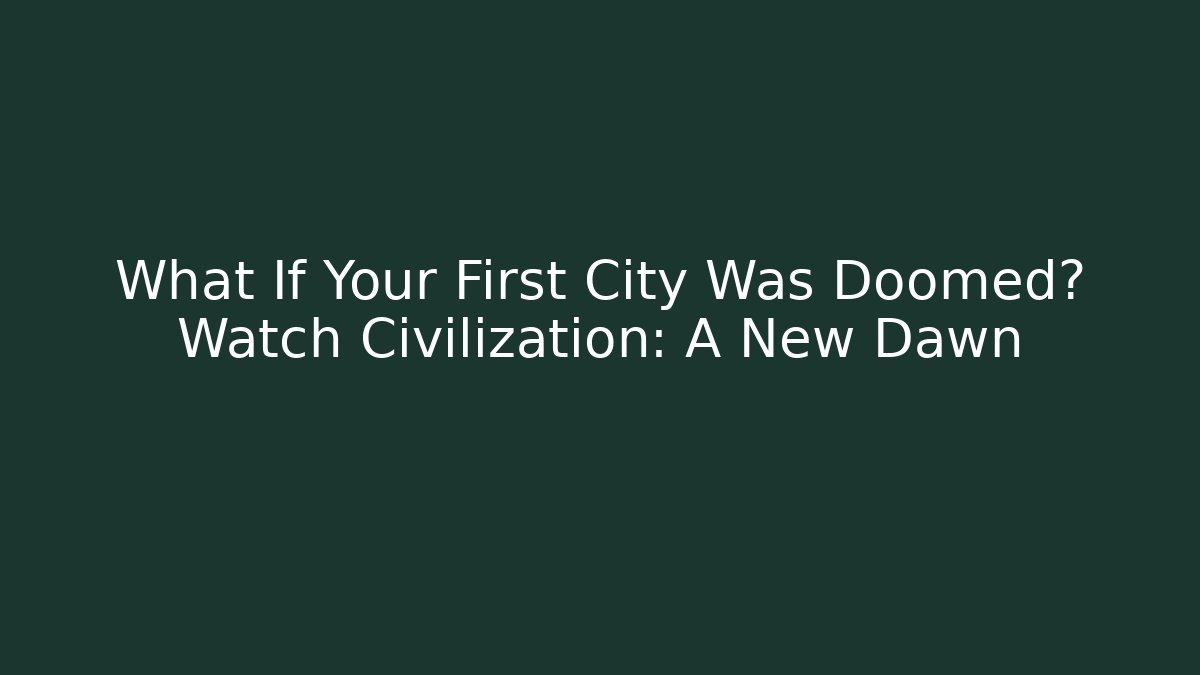 What If Your First City Was Doomed? Watch Civilization: A New Dawn