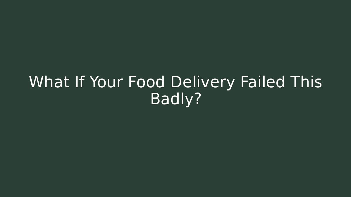 What If Your Food Delivery Failed This Badly?