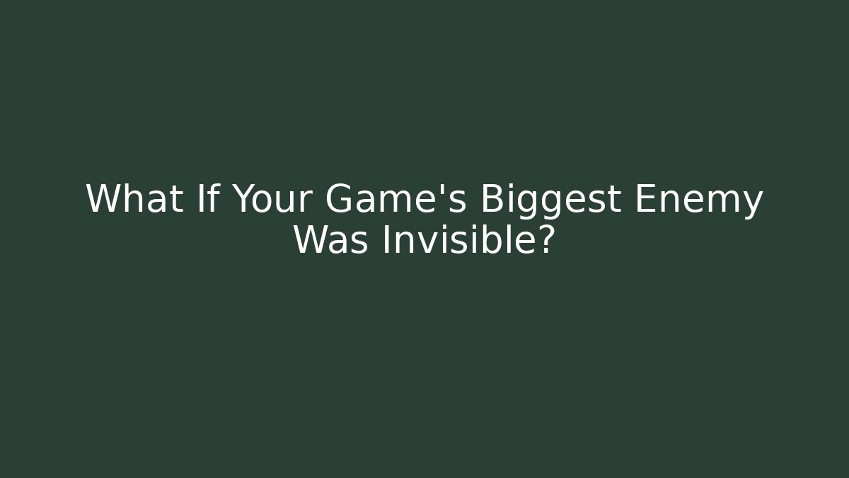 What If Your Game's Biggest Enemy Was Invisible? - Create More Assets