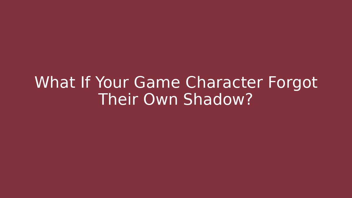 What If Your Game Character Forgot Their Own Shadow? - Create More Assets