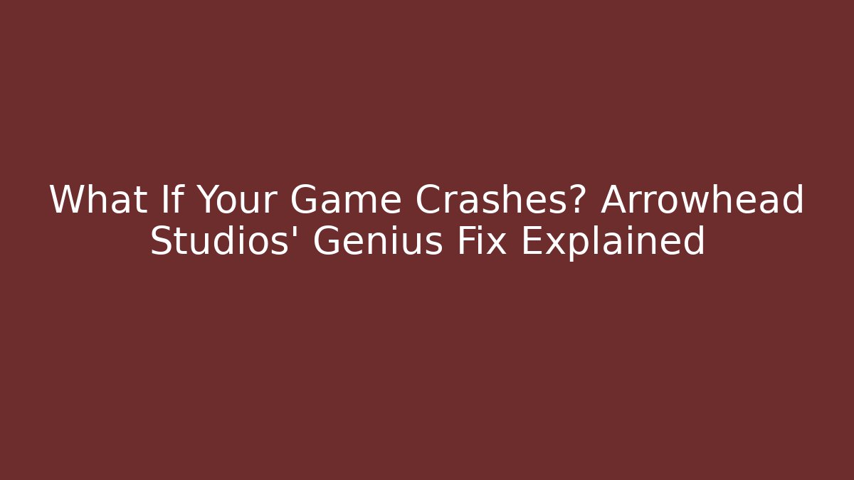 What If Your Game Crashes? Arrowhead Studios’ Genius Fix Explained - Create More Assets