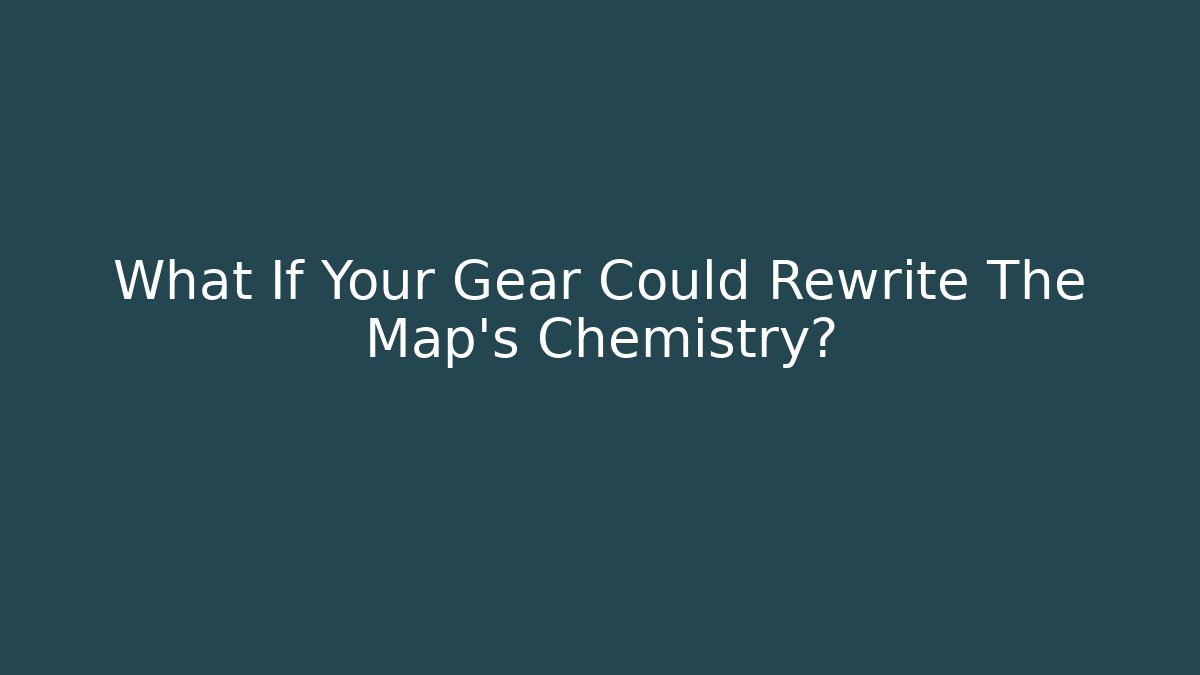 What If Your Gear Could Rewrite The Map’s Chemistry? - Create More Assets