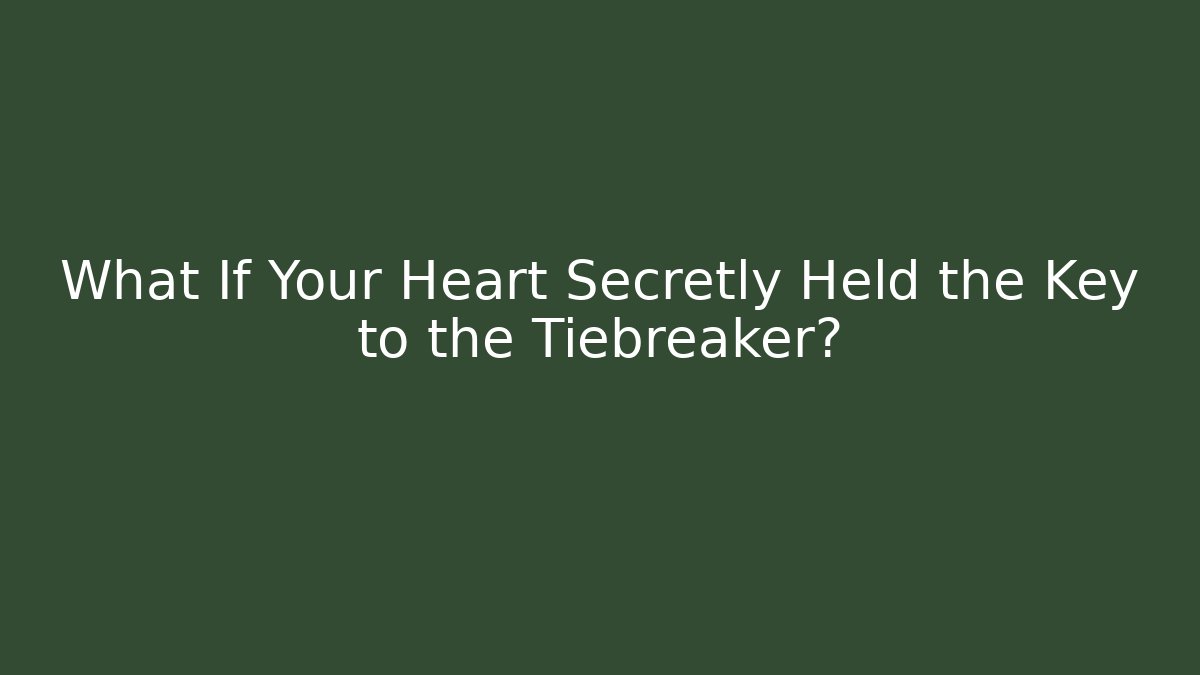 What If Your Heart Secretly Held the Key to the Tiebreaker?