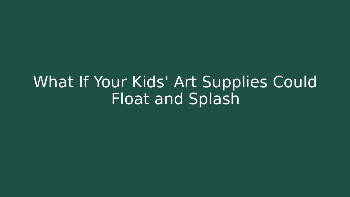 What If Your Kids’ Art Supplies Could Float and Splash