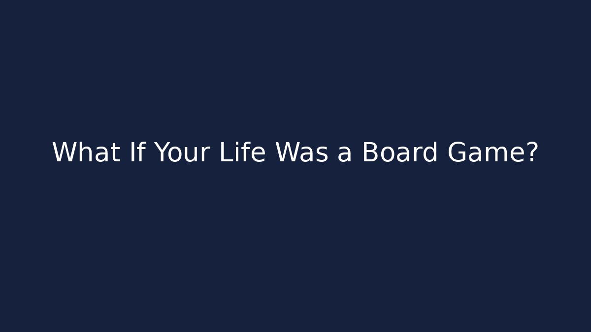 What If Your Life Was a Board Game?