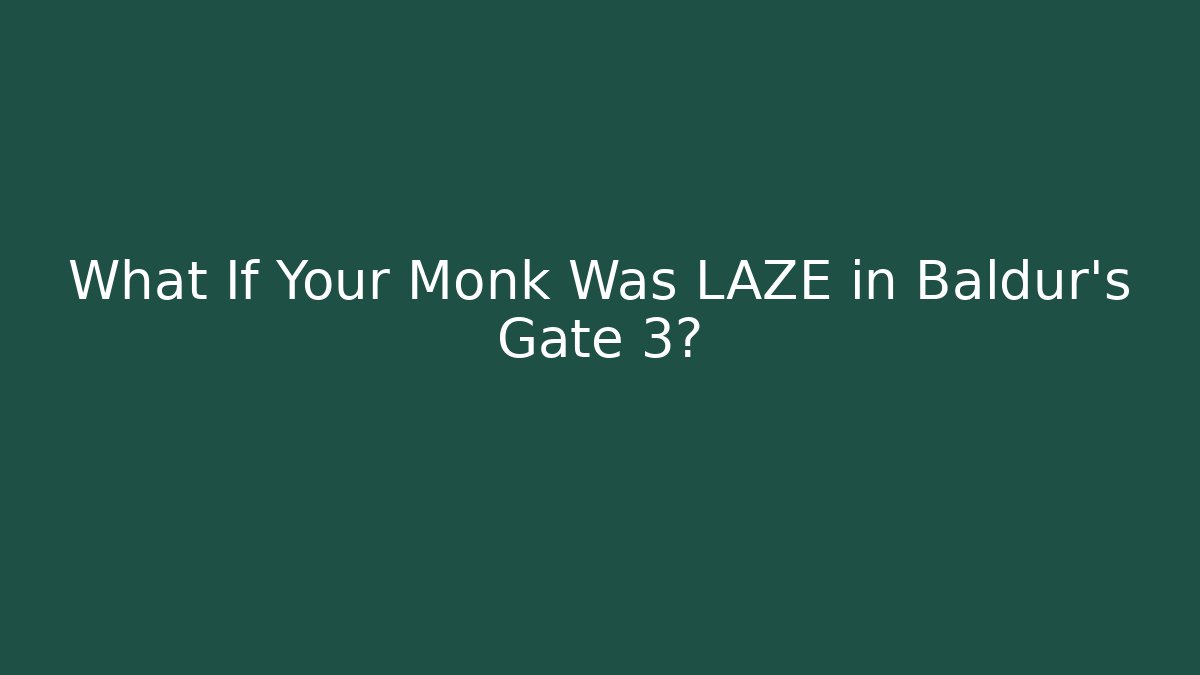 What If Your Monk Was LAZE in Baldur's Gate 3?