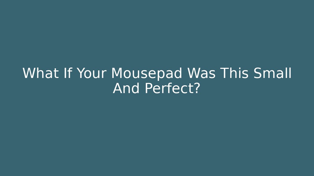 What If Your Mousepad Was This Small And Perfect? - Create More Assets
