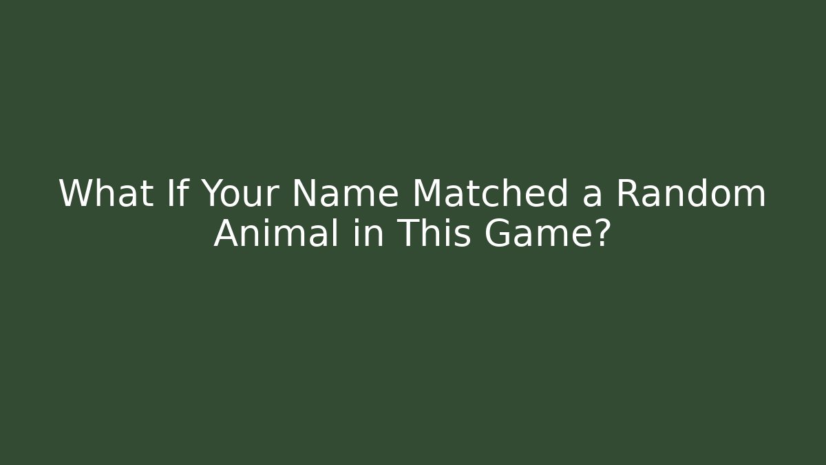 What If Your Name Matched a Random Animal in This Game?