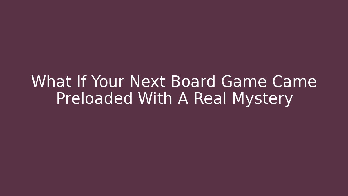 What If Your Next Board Game Came Preloaded With A Real Mystery