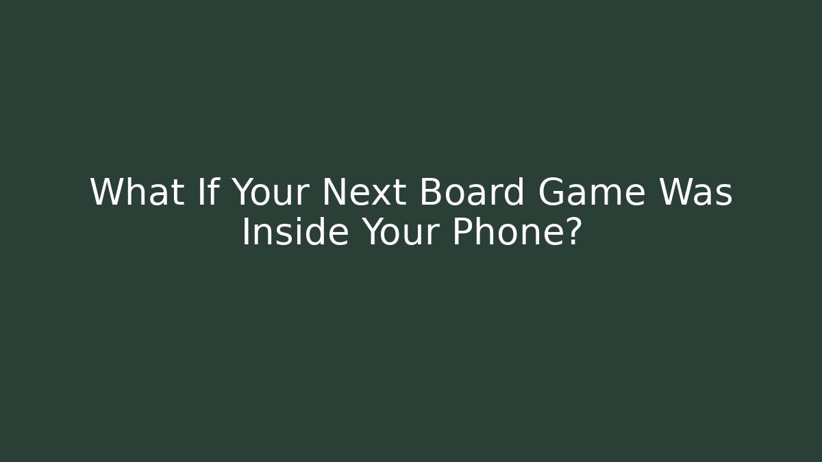 What If Your Next Board Game Was Inside Your Phone? - Create More Assets