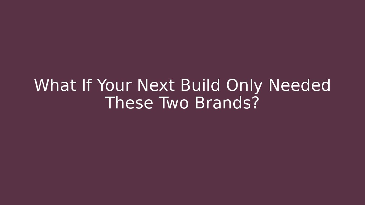 What If Your Next Build Only Needed These Two Brands? - Create More Assets