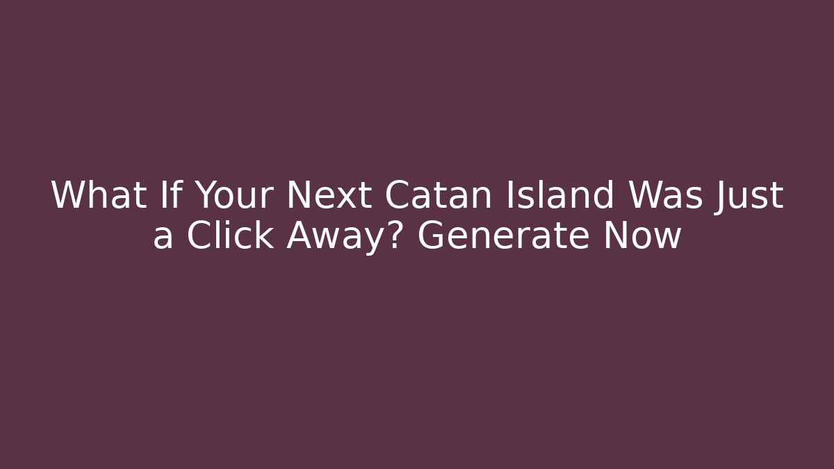 What If Your Next Catan Island Was Just a Click Away? Generate Now