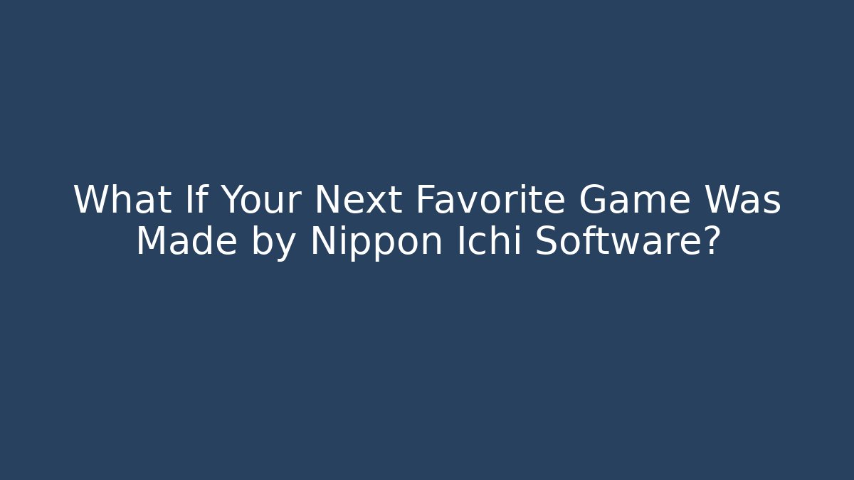 What If Your Next Favorite Game Was Made by Nippon Ichi Software?