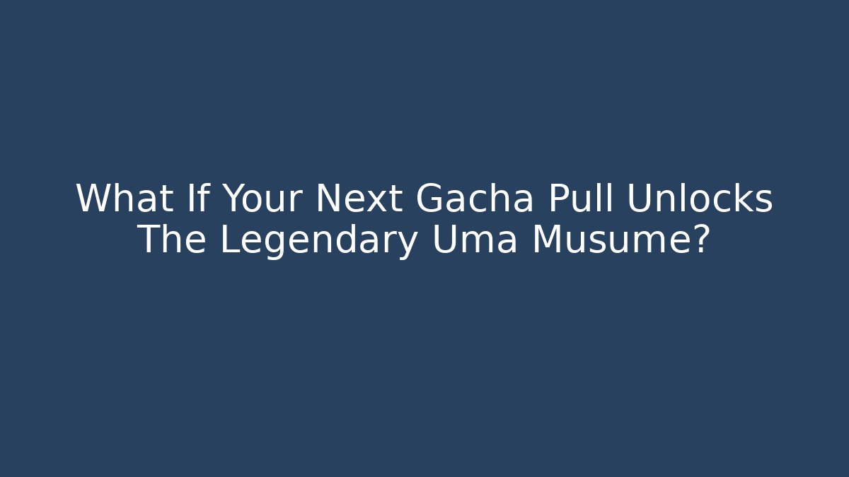 What If Your Next Gacha Pull Unlocks The Legendary Uma Musume?