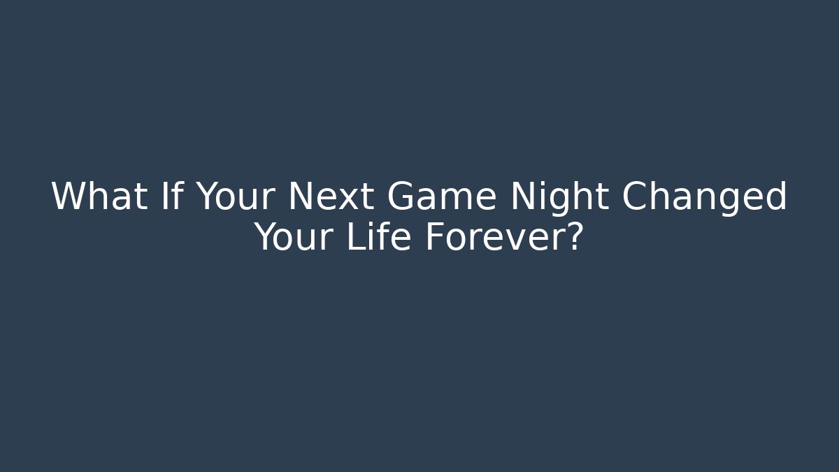 What If Your Next Game Night Changed Your Life Forever?