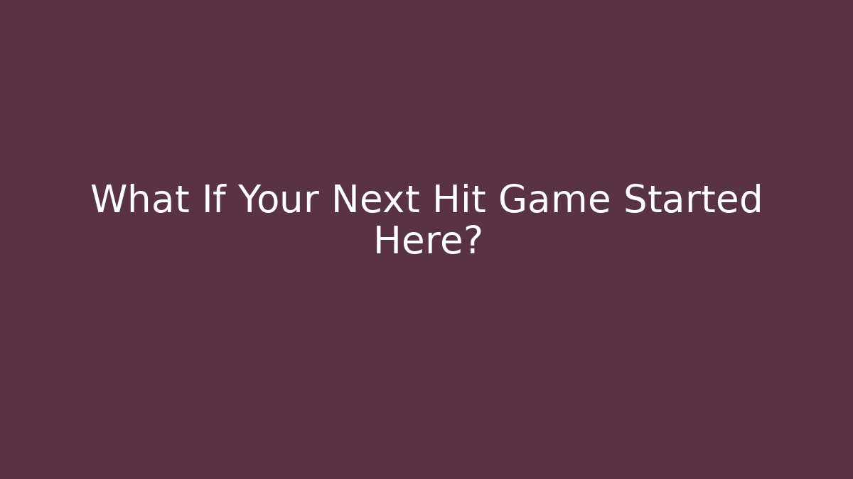 What If Your Next Hit Game Started Here?
