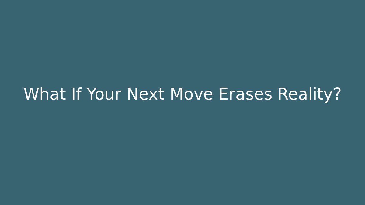 What If Your Next Move Erases Reality? - Create More Assets