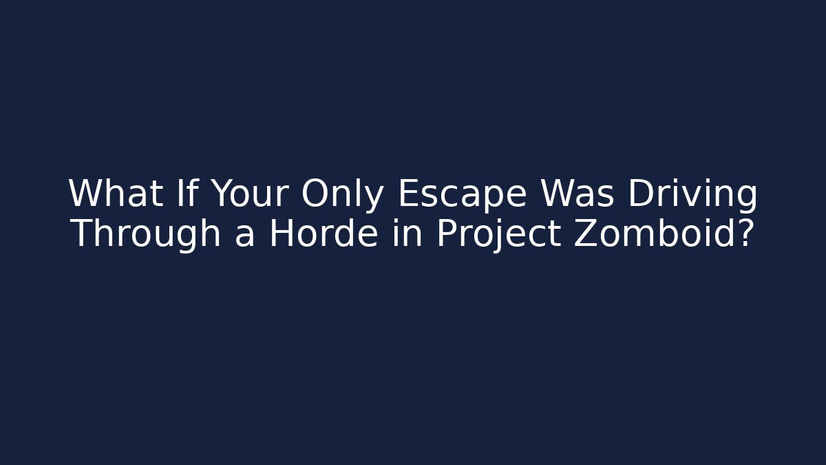 What If Your Only Escape Was Driving Through a Horde in Project Zomboid?
