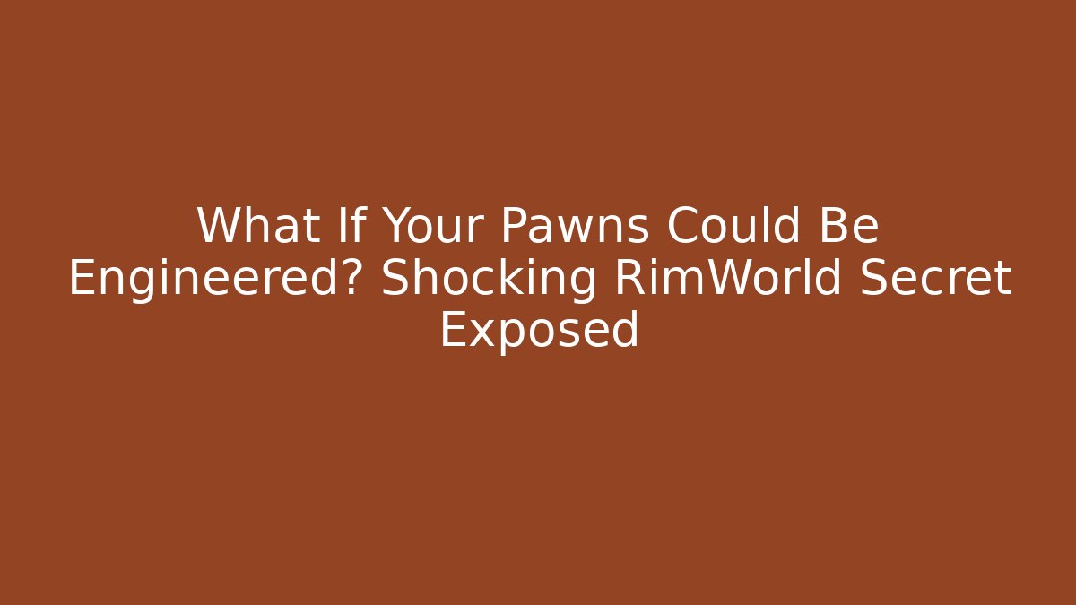 What If Your Pawns Could Be Engineered? Shocking RimWorld Secret Exposed