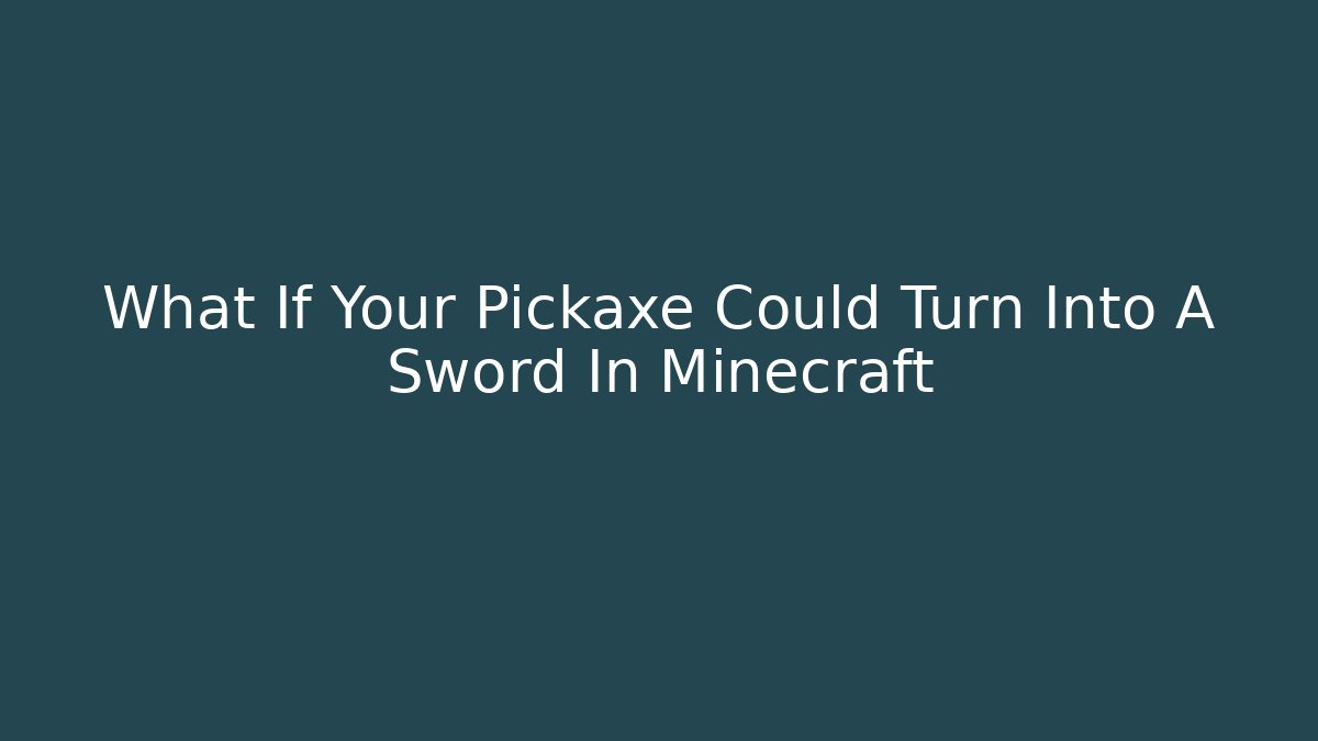 What If Your Pickaxe Could Turn Into A Sword In Minecraft